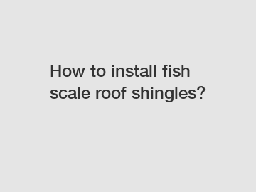 How to install fish scale roof shingles?