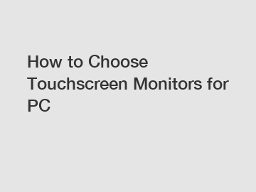 How to Choose Touchscreen Monitors for PC