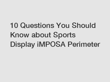 10 Questions You Should Know about Sports Display iMPOSA Perimeter