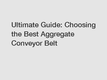 Ultimate Guide: Choosing the Best Aggregate Conveyor Belt