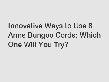 Innovative Ways to Use 8 Arms Bungee Cords: Which One Will You Try?