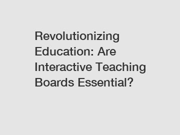 Revolutionizing Education: Are Interactive Teaching Boards Essential?