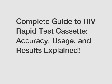 Complete Guide to HIV Rapid Test Cassette: Accuracy, Usage, and Results Explained!
