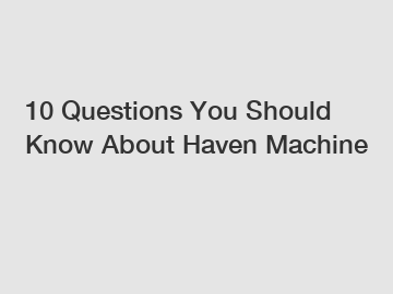 10 Questions You Should Know About Haven Machine