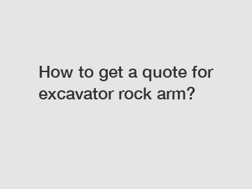 How to get a quote for excavator rock arm?