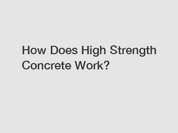 How Does High Strength Concrete Work?