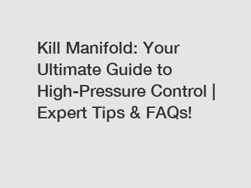 Kill Manifold: Your Ultimate Guide to High-Pressure Control | Expert Tips & FAQs!