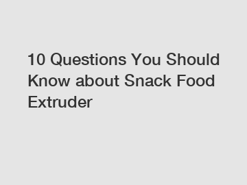 10 Questions You Should Know about Snack Food Extruder