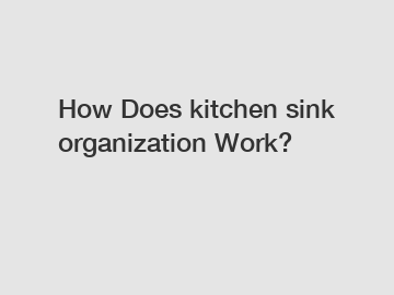 How Does kitchen sink organization Work?