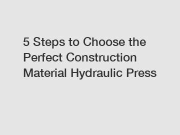 5 Steps to Choose the Perfect Construction Material Hydraulic Press