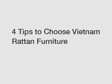 4 Tips to Choose Vietnam Rattan Furniture