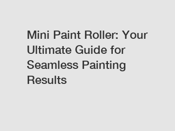 Mini Paint Roller: Your Ultimate Guide for Seamless Painting Results