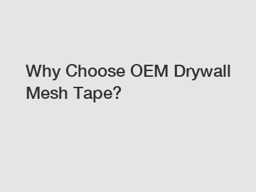 Why Choose OEM Drywall Mesh Tape?