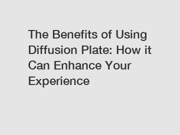 The Benefits of Using Diffusion Plate: How it Can Enhance Your Experience