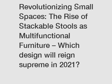 Revolutionizing Small Spaces: The Rise of Stackable Stools as Multifunctional Furniture &ndash; Which design will reign supreme in 2021?
