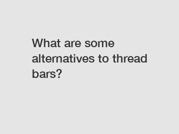 What are some alternatives to thread bars?