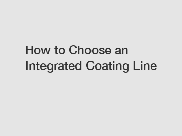 How to Choose an Integrated Coating Line