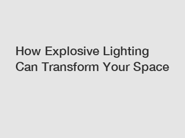 How Explosive Lighting Can Transform Your Space