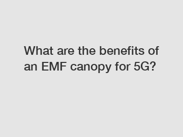 What are the benefits of an EMF canopy for 5G?