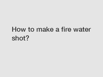 How to make a fire water shot?