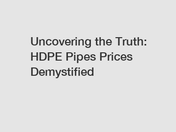 Uncovering the Truth: HDPE Pipes Prices Demystified