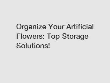 Organize Your Artificial Flowers: Top Storage Solutions!