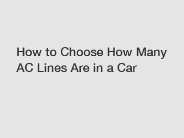 How to Choose How Many AC Lines Are in a Car