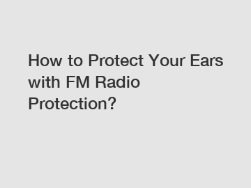 How to Protect Your Ears with FM Radio Protection?