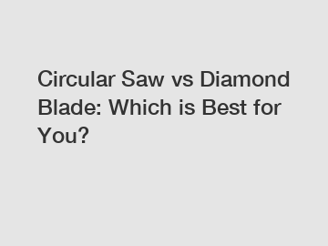 Circular Saw vs Diamond Blade: Which is Best for You?