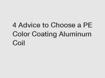 4 Advice to Choose a PE Color Coating Aluminum Coil