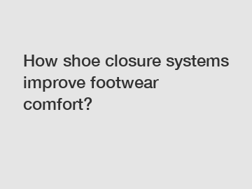 How shoe closure systems improve footwear comfort?