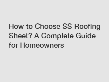 How to Choose SS Roofing Sheet? A Complete Guide for Homeowners