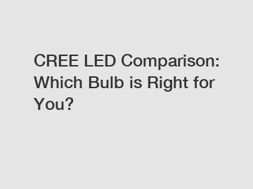 CREE LED Comparison: Which Bulb is Right for You?