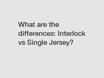 What are the differences: Interlock vs Single Jersey?