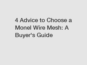 4 Advice to Choose a Monel Wire Mesh: A Buyer's Guide