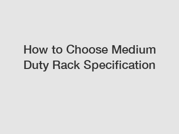 How to Choose Medium Duty Rack Specification