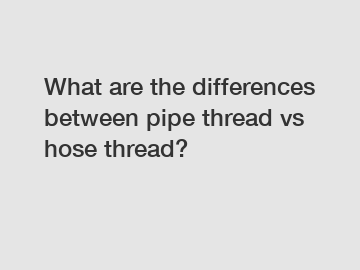 What are the differences between pipe thread vs hose thread?