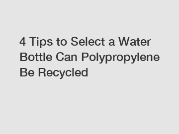 4 Tips to Select a Water Bottle Can Polypropylene Be Recycled