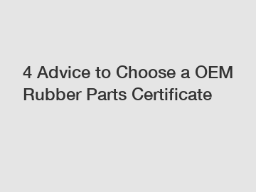 4 Advice to Choose a OEM Rubber Parts Certificate