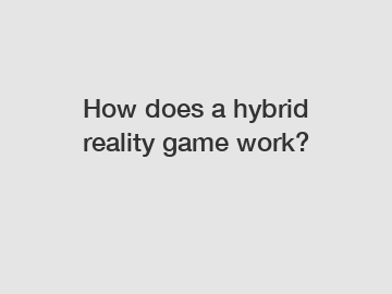 How does a hybrid reality game work?