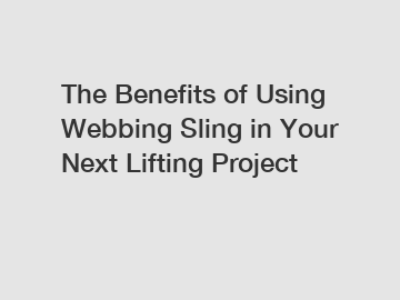 The Benefits of Using Webbing Sling in Your Next Lifting Project