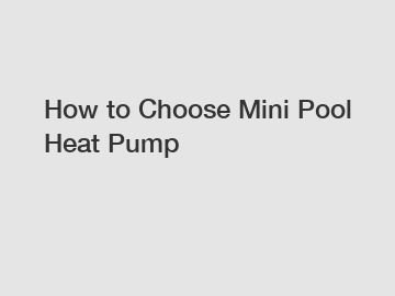 How to Choose Mini Pool Heat Pump