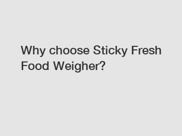 Why choose Sticky Fresh Food Weigher?