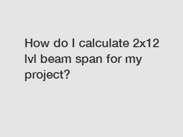 How do I calculate 2x12 lvl beam span for my project?