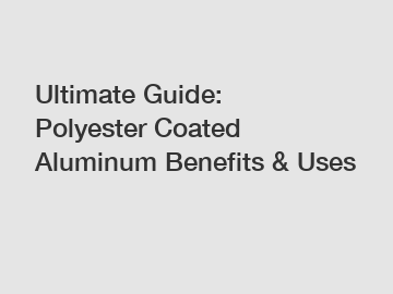 Ultimate Guide: Polyester Coated Aluminum Benefits & Uses