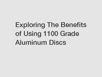 Exploring The Benefits of Using 1100 Grade Aluminum Discs