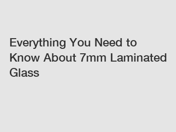 Everything You Need to Know About 7mm Laminated Glass