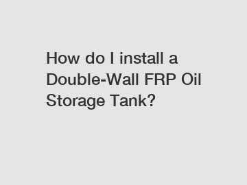 How do I install a Double-Wall FRP Oil Storage Tank?