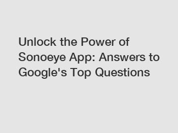 Unlock the Power of Sonoeye App: Answers to Google's Top Questions