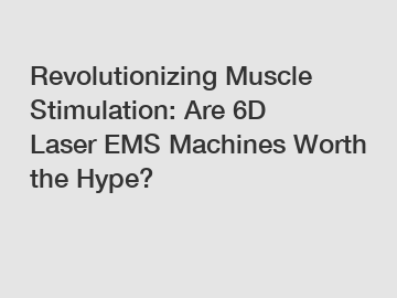 Revolutionizing Muscle Stimulation: Are 6D Laser EMS Machines Worth the Hype?